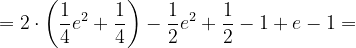 \dpi{120} =2\cdot \left ( \frac{1}{4}e^{2}+\frac{1}{4} \right )- \frac{1}{2}e^{2}+\frac{1}{2} -1+e-1 =